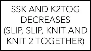 Knitting Tutorial: SSK (Slip, Slip, Knit) and K2tog (Knit 2 Together) Decreases