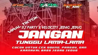 DJ PARTY X VELOCITY JEDAG JEDUG JANGAN TUNGGU LAMA-LAMA VIRAL TIKTOK 
