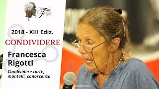 Francesca Rigotti - Condividere torte, mantelli, conoscenza | Condividere - 2018