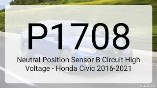 DTC P1708: Neutral Position Sensor B Circuit High Voltage - Honda Civic 2016-2021