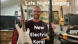 Late Night Looping - New Electric Kora!