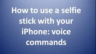 How to use a selfie stick with your iPhone: voice commands - Mazichands