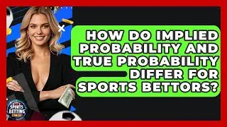How Do Implied Probability And True Probability Differ For Sports Bettors?