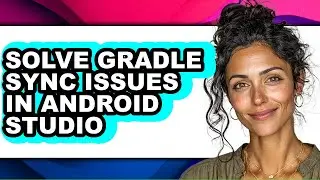 How to Solve Gradle Sync Issues in Android Studio - Full Guide