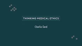 Thinking Medical Ethics // Charlie Gard