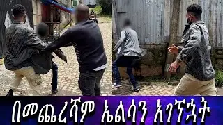 ኤልሳን አገኘኋት.... የምሰማውን ማመን አቃተኝ 