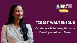 Tigist Waltanigus Talks about her AWiB Journey, Personal Development, and More! | AWiB Talks