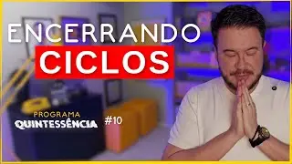 COMO ENCERRAR CICLOS PARA PROSPERAR | Programa Quintessência #10