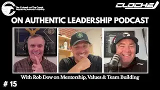 Authentic Leadership Podcast Ep 15: Rob Dow on Mentorship, Team Building & Values-Driven Leadership