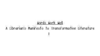 Words Work Well: A Librarian&rsquo;s Manifesto to Transformative Literature