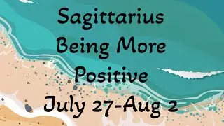 SAGITTARIUS WEEKLY TAROT READING &ldquo;Being More Positive&rdquo;JULY 27- AUG 2