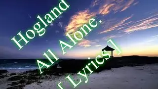 Hogland ~ All Alone [ Lyrics ]