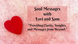 Soul Messages with Lori and Sam!