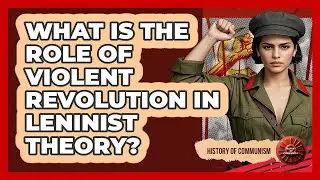 What Is The Role Of Violent Revolution In Leninist Theory? - History of Communism