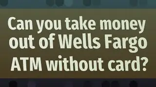 Can you take money out of Wells Fargo ATM without card?