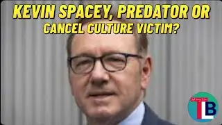 Kevin Spacy, Predator or Cancel Culture Victim