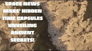 SPACE NEWS   Mars' Hidden Time Capsules Unveiling Ancient Secrets!