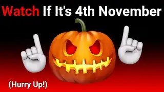 Watch this If It's 4 November...(Hurry Up!)