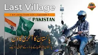 Exploring the Last Village of Pakistan near the Indian LOC | Moto Vlog from Lahore City | S03 Ep.01