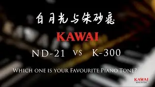 白月光与朱砂痣: Which One is Your Favourite Piano Tone? | Kawai ND-21 VS Kawai K-300 | Kawai Malaysia