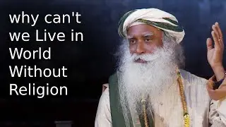 Why Can We Live In a World Without Religion -- Sadhguru