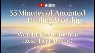 55 Minutes of Anointed Healing Worship Instrumental (Rest • Heal • Renew) #instrumental #peaceful