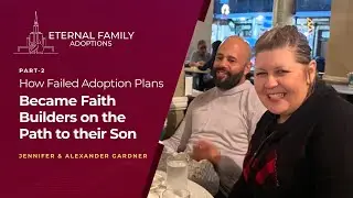 How Failed Adoption Plans Became Faith Builders on the Path to Their Son (Part 2)