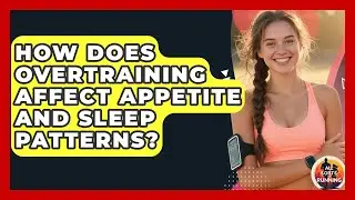 How Does Overtraining Affect Appetite and Sleep Patterns? - All Sorts Of Running