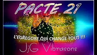 PACTE 21 L'EGREGORE DE  PENS&Eacute;ES POSITIVES  QUI CHANGE NOTRE AVENIR !  HACKER LA MATRICE DESTRUCTRICE
