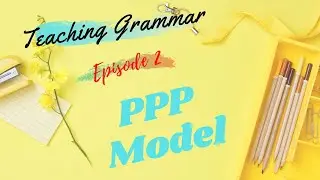 ( Teaching Grammar ( Episode Two : PPP Framework