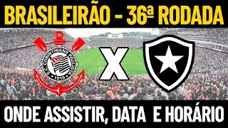 CORINTHIANS X BOTAFOGO BRASILEIR&Atilde;O 2025 | ONDE ASSISTIR AO VIVO E HOR&Aacute;RIO DO JOGO | 36&ordf; RODADA