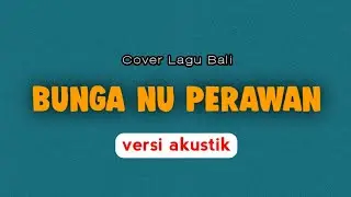 Bunga Nu Perawan - Ray Peni | Versi Cowok | Cover Lirik Lagu Bali Terbaru