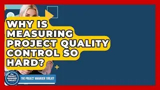 Why Is Measuring Project Quality Control So Hard? - The Project Manager Toolkit