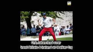 U.S. takes lead over Great Britain & Ireland at Walker Cup