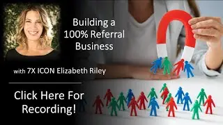 Building a 100% Referral Business with 7X ICON Elizabeth Riley!