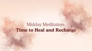 Midday Meditation: Time to Heal and Recharge
