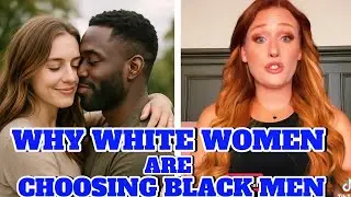 White Women Are Choosing BLACK MEN And It&rsquo;s Driving White Men Crazy&rdquo; MUST WATCH