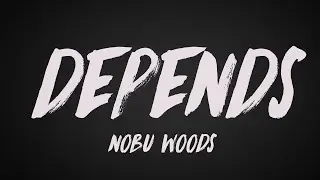 Nobu Woods - Depends (Lyrics)