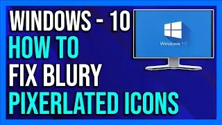 How to Fix Blurry / Pixelated Icons & Fonts in Windows 10 - 2024
