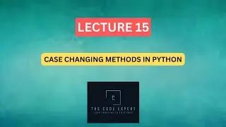 #15 - Case Changing Methods of Strings in Python