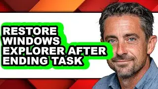 How to Restore Windows Explorer After Ending Task - Full Guide