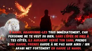 &Ocirc; Mahdi, abandonne-les tous imm&eacute;diatement, car personne ne te veut du bien, et sans l'&eacute;p&eacute;e de Dieu..