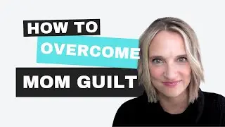 How to overcome mom guilt