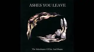 Ashes You Leave - And Thus You Poured like Heaven Wept // 06-The Inheritance of Sin and Shame (2000)