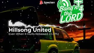 Hillsong United - Even When It Hurts Rebassed 22-37hz
