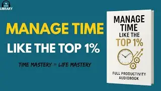 Manage Time Like the Top 1% &ndash; Full Productivity Audiobook