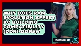Why Does RAM Evolution Affect PC Building Compatibility (DDR1-DDR5)? - Ultimate PC Gaming Guide