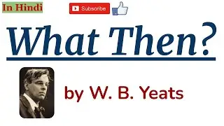 What Then? by William Butler Yeats - Summary and Line by Line Explanation in Hindi