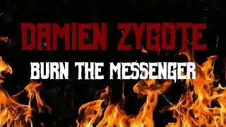 DAMIEN ZYGOTE - Burn The Messenger