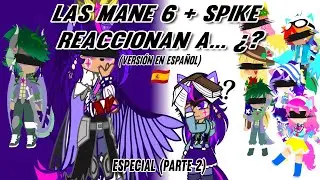 Las Mane 6 + Spike reaccionan a... ¿? (Especial parte 2) [versión español 🇪🇦]